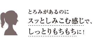とろみがあるのにスッとしみこむ感じで、しっとりもちもちに！