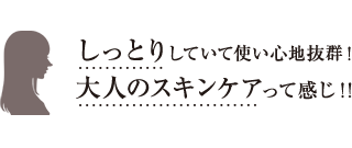 しっとりしていて使い心地抜群！大人のスキンケアって感じ！！