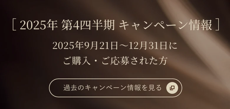 2025年 第4四半期 キャンペーン情報。2025年9月21日~12月31日にご購入・ご応募された方。過去のキャンペーン情報を見る