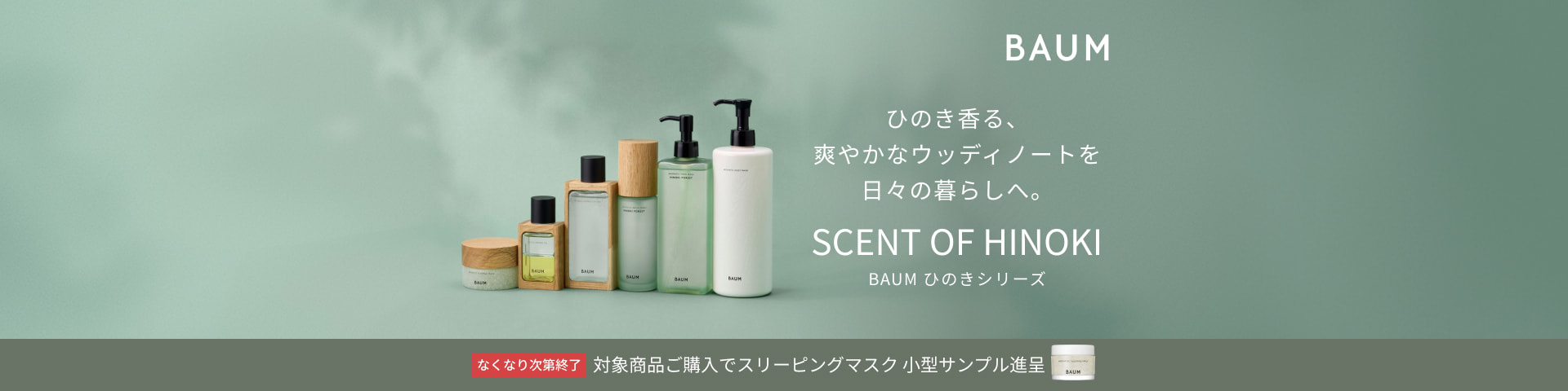 ひのき香る、爽やかなウッディノートを日々の暮らしへ。 SCENT OF HINOKI BAUM ひのきシリーズ なくなり次第終了 対象商品ご購入でスリーピングマスク 小型サンプル進呈