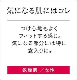 【気になる肌にはコレ】つけ心地もよくフィットする感じ。気になる部分には特に念入りに。乾燥肌女性